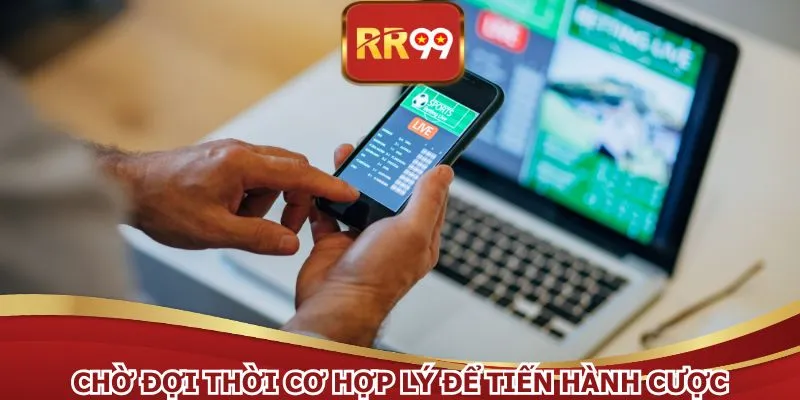 Chờ đợi thời cơ hợp lý để tiến hành cược